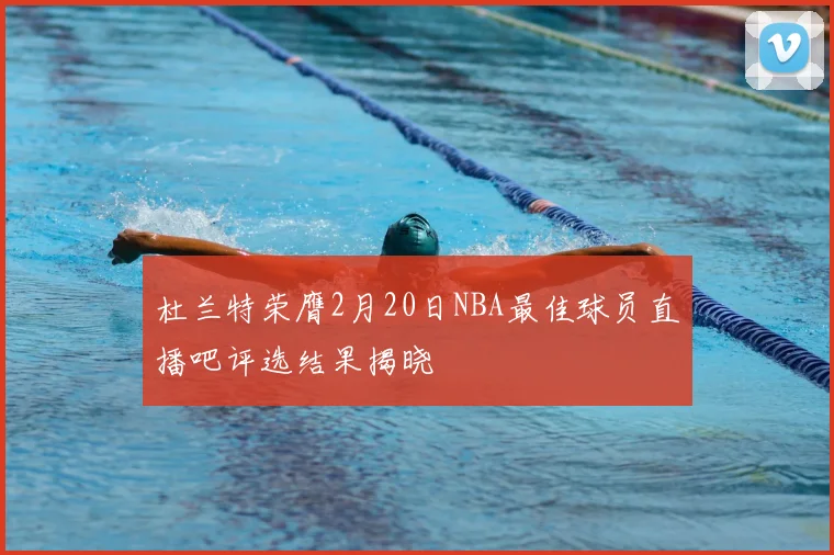 杜兰特荣膺2月20日NBA最佳球员直播吧评选结果揭晓