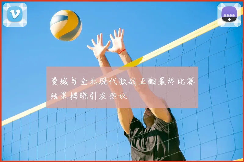 曼城与全北现代激战正酣最终比赛结果揭晓引发热议